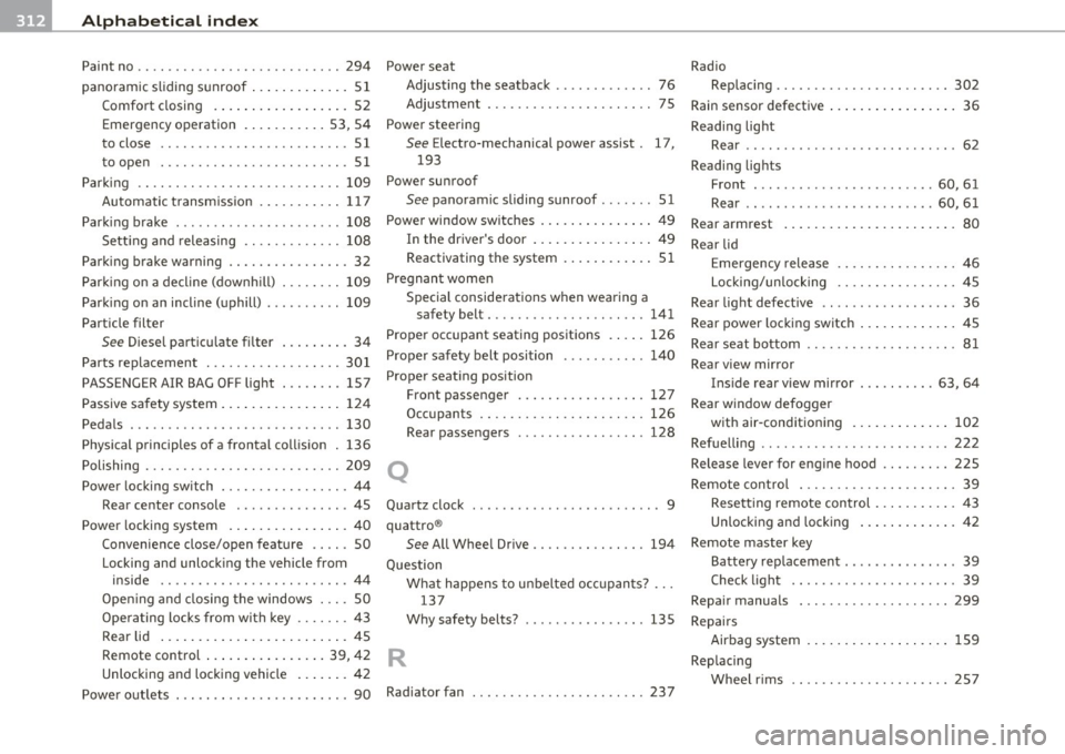 AUDI S3 2011  Owners Manual -Alphabetical  inde
x ---=-----------------
Paint  no .............. ...... .. .. ...  294 
panoramic  sliding  s unroof  ..... .. .. ... . 51 
Comfort  closing  . ... .. .. ... ... ....  52 
Emergenc