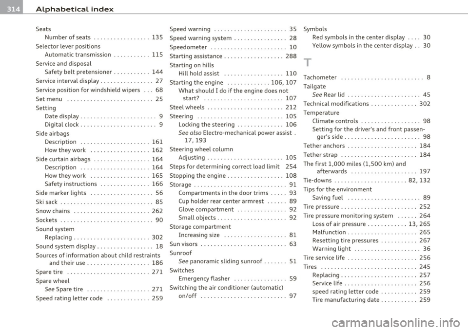 AUDI S3 2011 Owners Manual -Alphabetical inde x -~ =-.::..::..:.==.:.....:.:...:.=.=.:.: ___________________ _
Seats
Number of seats
135
Selector lever positions
Automatic transmission . . . . . . . . . . .
1 AUDI S3 2011 Owners Manual -Alphabetical inde x -~ =-.::..::..:.==.:.....:.:...:.=.=.:.: ___________________ _
Seats
Number of seats
135
Selector lever positions
Automatic transmission . . . . . . . . . . .
1