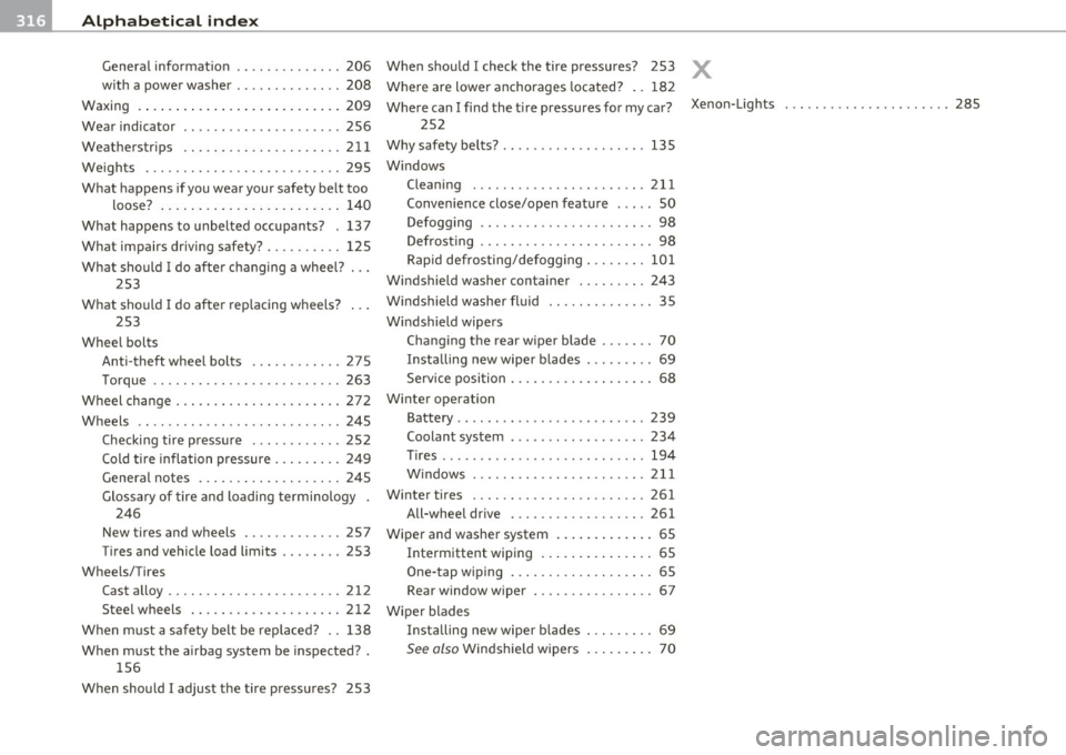 AUDI S3 2011 Owners Manual ___ A_ l_. p_ h_a _b_ e_ t_ic _a_ l _ in_ d_e _ x ____________________________________________ _
General information ............ .. 206 When should I check the tire pressures? 253
with a AUDI S3 2011 Owners Manual ___ A_ l_. p_ h_a _b_ e_ t_ic _a_ l _ in_ d_e _ x ____________________________________________ _
General information ............ .. 206 When should I check the tire pressures? 253
with a
