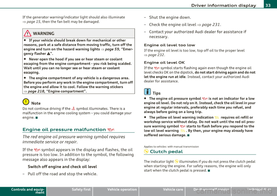 AUDI S3 2011 Owners Manual If the generator warning/indicator light shou ld also illuminate
=> page 15, t hen t he fan belt m ay be damaged .
& WARNING
• If your vehicle should break down for mechanical or AUDI S3 2011 Owners Manual If the generator warning/indicator light shou ld also illuminate
=> page 15, t hen t he fan belt m ay be damaged .
& WARNING
• If your vehicle should break down for mechanical or