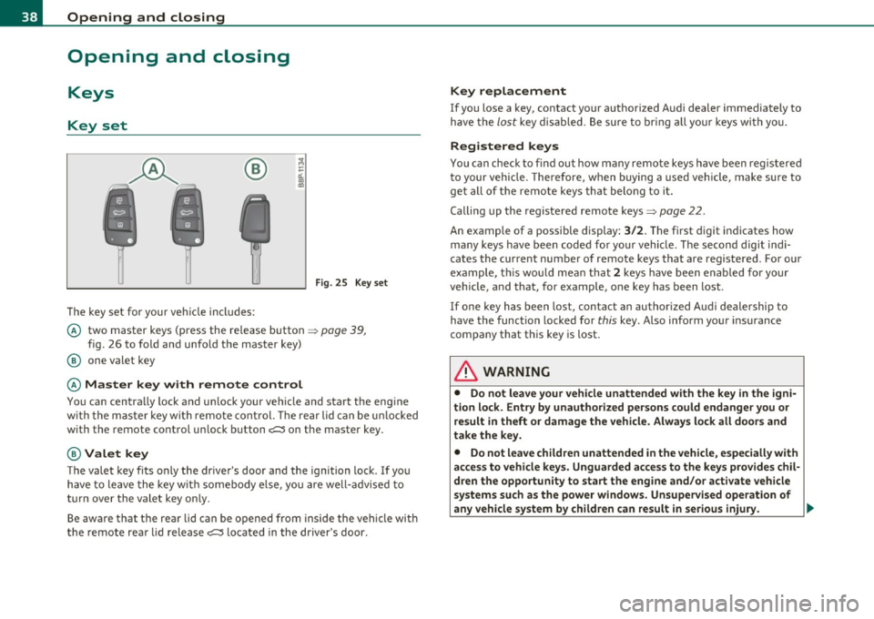 AUDI S3 2011 Owners Guide Opening and closing
Opening and closing
Keys
Key set
®
The key set for your ve hicle in cl ude s:
F ig. 2 5 Key set
© two master keys (press the re lease button => page 39,
AUDI S3 2011 Owners Guide Opening and closing
Opening and closing
Keys
Key set
®
The key set for your ve hicle in cl ude s:
F ig. 2 5 Key set
© two master keys (press the re lease button => page 39,