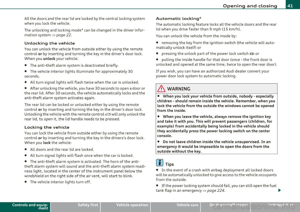 AUDI S3 2011 Service Manual All the doors and the rear lid are locked by the central locking system
when you lock the vehicle.
The unlock ing and locking mode* can be changed in the driver infor
mation s AUDI S3 2011 Service Manual All the doors and the rear lid are locked by the central locking system
when you lock the vehicle.
The unlock ing and locking mode* can be changed in the driver infor
mation s