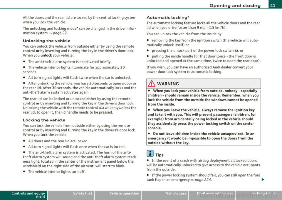 AUDI S3 2011  Owners Manual All the  doors  and the rear  lid  are  locked  by the  central  locking system 
when  you  lock  the vehicle. 
The  unlock ing and  locking  mode*  can  be  changed  in the  driver  infor­
mation  s