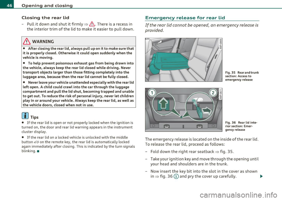 AUDI S3 2011 Service Manual Opening and closing
Closing the rear lid
-Pull it down and shut it firmly => & . T here is a recess in
the interior trim o f the lid to make it easier to pull down.
& WAR AUDI S3 2011 Service Manual Opening and closing
Closing the rear lid
-Pull it down and shut it firmly => & . T here is a recess in
the interior trim o f the lid to make it easier to pull down.
& WAR