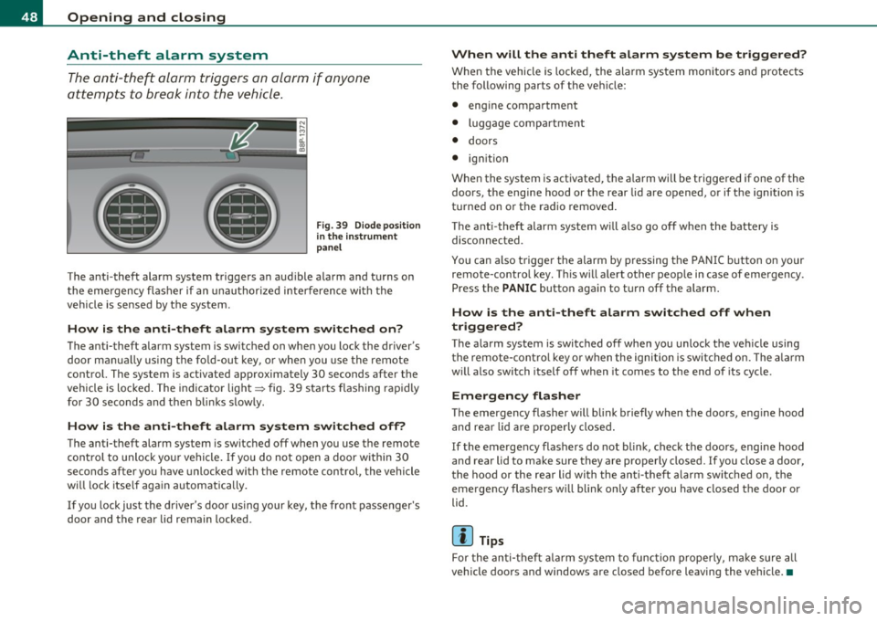 AUDI S3 2011 Service Manual Opening and closing
Anti-theft alarm system
The anti-theft alarm triggers an alarm if anyone
attempts to break in to the ve hicle .
Fig . 3 9 Dio de po sition
in the in strum ent
AUDI S3 2011 Service Manual Opening and closing
Anti-theft alarm system
The anti-theft alarm triggers an alarm if anyone
attempts to break in to the ve hicle .
Fig . 3 9 Dio de po sition
in the in strum ent