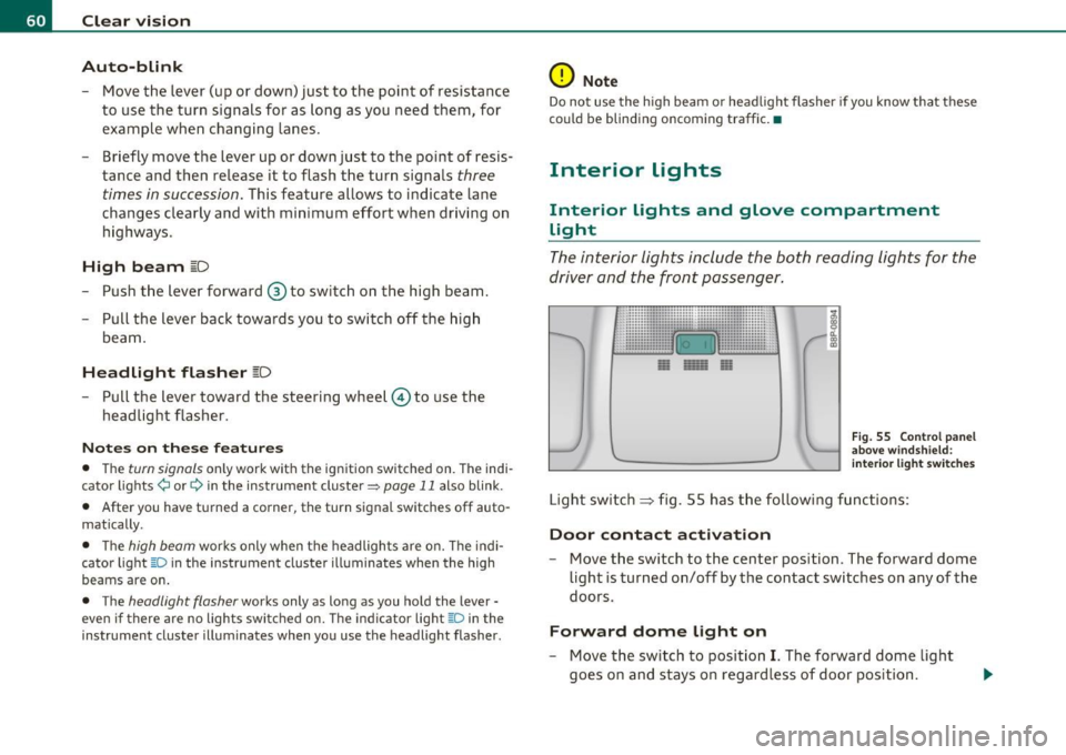 AUDI S3 2011 Repair Manual Clear vision
Auto -blink
- Move the lever (up or down) just to the point of resistance
to use the turn signals for as long as you need them, for
example when changing lanes AUDI S3 2011 Repair Manual Clear vision
Auto -blink
- Move the lever (up or down) just to the point of resistance
to use the turn signals for as long as you need them, for
example when changing lanes