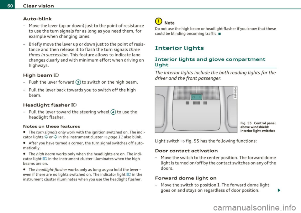 AUDI S3 2011  Owners Manual Clear  vision 
Auto -blink 
- Move the  lever  (up  or  down)  just  to  the  point  of  resistance 
to  use  the  turn signals  for  as  long as  you  need  them,  for 
example  when  changing  lanes