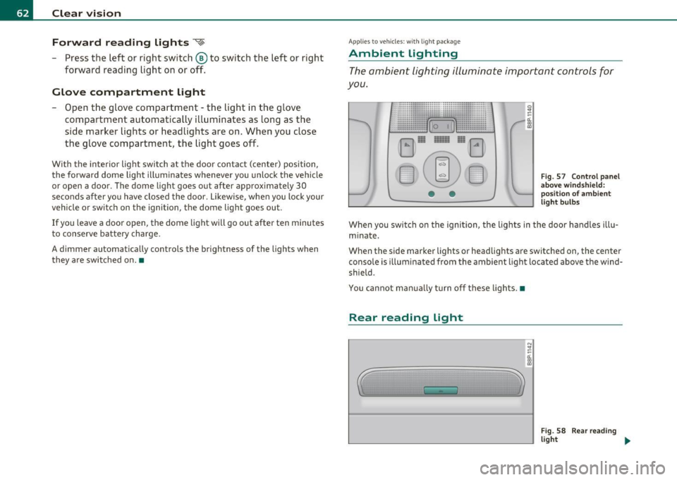AUDI S3 2011 Repair Manual Clear vision Forward reading lights
~
- Press the left or rig ht sw itch ® to switch the left or right
fo rward reading lig ht on or off.
Glove compartment light
Open t he gl AUDI S3 2011 Repair Manual Clear vision Forward reading lights
~
- Press the left or rig ht sw itch ® to switch the left or right
fo rward reading lig ht on or off.
Glove compartment light
Open t he gl