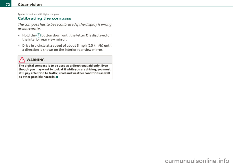 AUDI S3 2011 Manual PDF Clear vision
Applies to veh icles : w ith d ig ita l compass
Calibrating the compass
The compass has to be recalibrated if the display is wrong
or inaccurate .
-Hold the@ button down AUDI S3 2011 Manual PDF Clear vision
Applies to veh icles : w ith d ig ita l compass
Calibrating the compass
The compass has to be recalibrated if the display is wrong
or inaccurate .
-Hold the@ button down