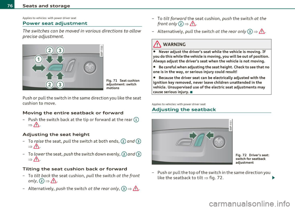 AUDI S3 2011 Manual PDF Seats and storage
Applies to veh icles : w ith power driver seat
Power seat adjustment
The switches can be moved in various directions to allow
precise adjustment.
Fig. 71 Seat AUDI S3 2011 Manual PDF Seats and storage
Applies to veh icles : w ith power driver seat
Power seat adjustment
The switches can be moved in various directions to allow
precise adjustment.
Fig. 71 Seat
