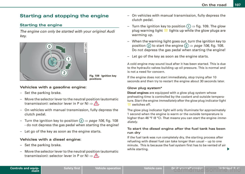 AUDI S3 2010  Owners Manual ___________________________________________________ O_ n_ t_h _e_ r_o _a_ d _  ___._ 
Starting  and  stopping  the  engine 
Starting  the  engine 
The engine  can  only  be st arted  with  your  origi