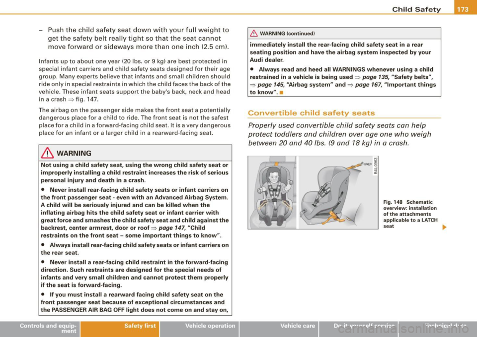 AUDI S3 2010 Owners Manual - Push the child safety seat down with your full weight to get the safety belt really tight so that the seat cannot
move forward or sideways more than one inch (2.5 cm). AUDI S3 2010 Owners Manual - Push the child safety seat down with your full weight to get the safety belt really tight so that the seat cannot
move forward or sideways more than one inch (2.5 cm).