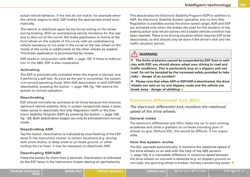 AUDI S3 2010 Owners Manual actual vehicle behavior. If the two do not match, for example when
th e vehicle begins to skid, ESP brakes the appropriate wheel auto
matical ly .
The vehicle is stabilized again AUDI S3 2010 Owners Manual actual vehicle behavior. If the two do not match, for example when
th e vehicle begins to skid, ESP brakes the appropriate wheel auto
matical ly .
The vehicle is stabilized again