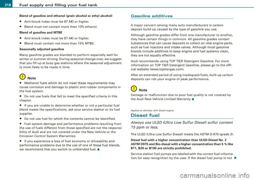 AUDI S3 2010 Owners Manual Fuel supply and filling your fu el tank
Blend of g asoline and ethanol (grain al cohol or ethyl alcoho l}
• Anti -knock index must be 87 A KI or higher.
• Blend must not AUDI S3 2010 Owners Manual Fuel supply and filling your fu el tank
Blend of g asoline and ethanol (grain al cohol or ethyl alcoho l}
• Anti -knock index must be 87 A KI or higher.
• Blend must not