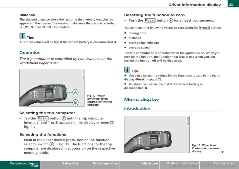 AUDI S3 2010 Owners Manual Distance
The elapsed distance since the last time the memory was cleared
appears in the display. The maximum distance that can be recorded
is 9,999 .9 miles (9,999.9 kilometers) AUDI S3 2010 Owners Manual Distance
The elapsed distance since the last time the memory was cleared
appears in the display. The maximum distance that can be recorded
is 9,999 .9 miles (9,999.9 kilometers)