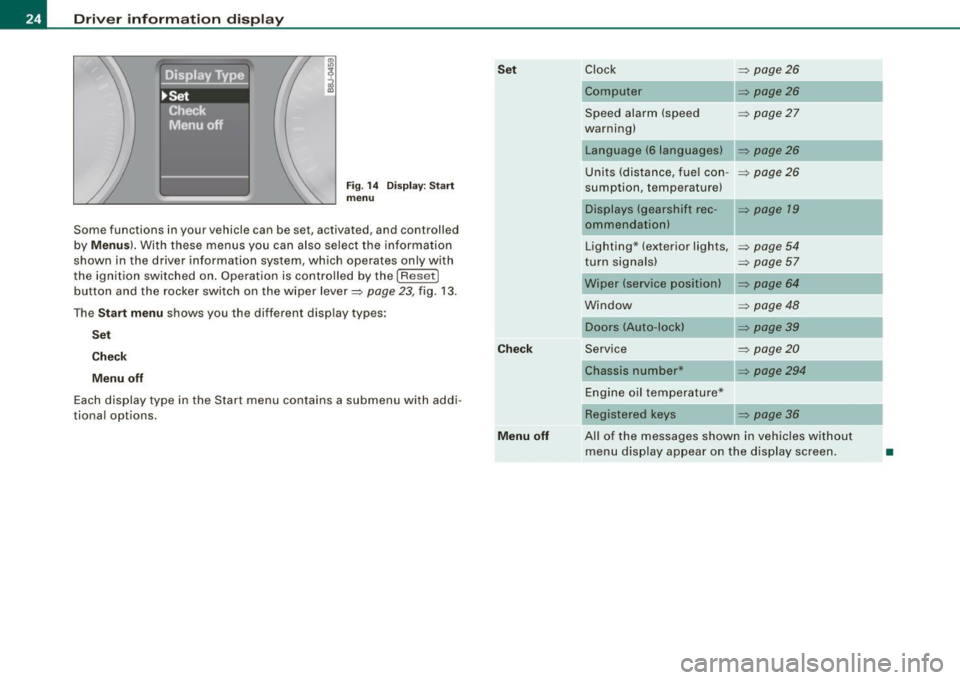 AUDI S3 2010  Owners Manual Driver  informati on  displ ay 
Fig.  1 4 Display : Start 
menu 
Some  func tions  in your  vehicle  can  be se t, act iva ted, and  cont rolled 
by 
M enu s). With  these  menus  you  can  also  sele