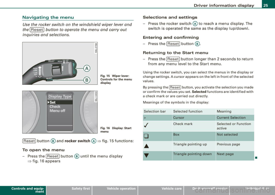 AUDI S3 2010 Owners Manual Navigating the menu
Use the rocker switch on the windshield wiper lever and
the
I Reset I button to operate the menu and carry out
inquiries and selections.
Fig . 15 Wiper lever: AUDI S3 2010 Owners Manual Navigating the menu
Use the rocker switch on the windshield wiper lever and
the
I Reset I button to operate the menu and carry out
inquiries and selections.
Fig . 15 Wiper lever: