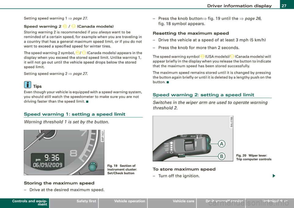AUDI S3 2010 Owners Manual Setting speed warning 1 ~ page 27.
Speed warning 2 ,,. / (Canada models)
Storing warning 2 is recommended if you always want to be
reminded of a certain speed, for example when AUDI S3 2010 Owners Manual Setting speed warning 1 ~ page 27.
Speed warning 2 ,,. / (Canada models)
Storing warning 2 is recommended if you always want to be
reminded of a certain speed, for example when