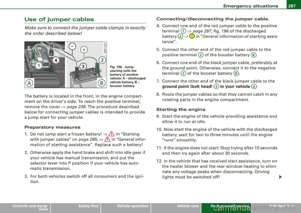 AUDI S3 2010 User Guide ______________________________________________ E_ m_ e_r .;::g ;...e _ n_ c __,c. y_ s_it _u_ a_ ti_o _ n_ s _ __._
Use of jumper cables
Make sure to connect the jumper cable clamps in exac AUDI S3 2010 User Guide ______________________________________________ E_ m_ e_r .;::g ;...e _ n_ c __,c. y_ s_it _u_ a_ ti_o _ n_ s _ __._
Use of jumper cables
Make sure to connect the jumper cable clamps in exac