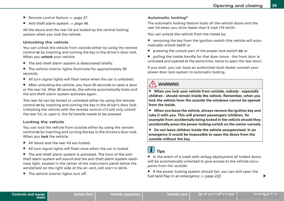 AUDI S3 2010  Owners Manual • Remote  control  feature=> page  37. 
•  Anti -theft  alarm  system  => page 46. 
All  the  doors  and  the  rear  lid  are  locked  by  the  central  locking 
sys tem  when  you  lock  the  veh