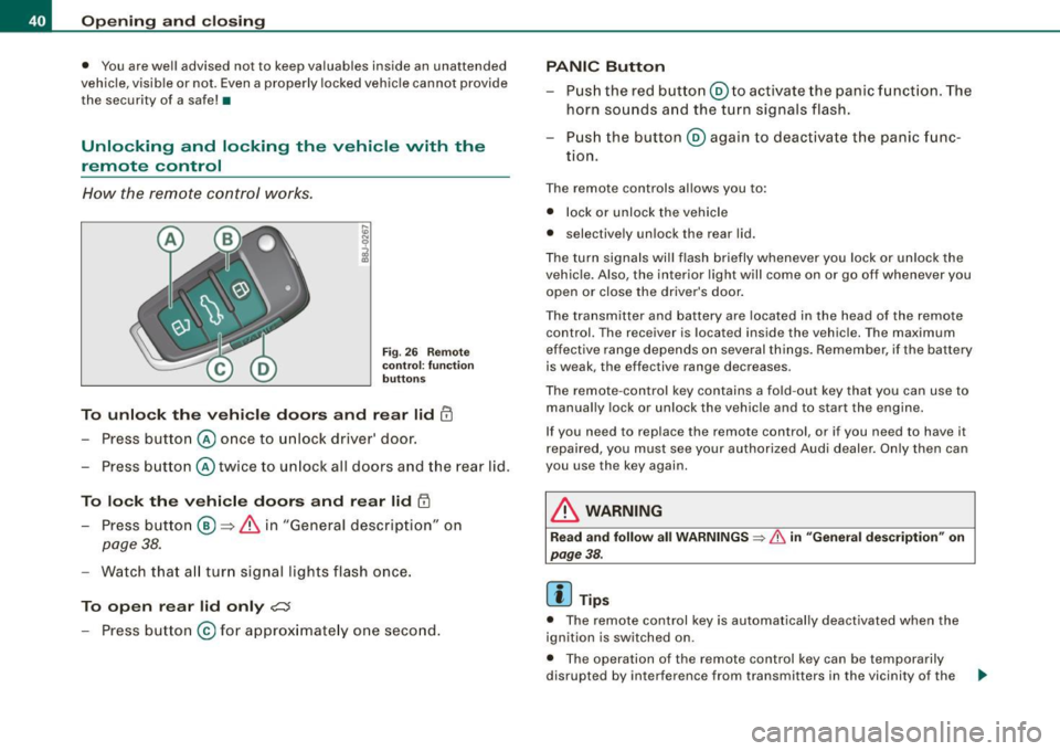 AUDI S3 2010  Owners Manual Opening  and  closing 
•  You are well  advised  not  to  keep  valuables  inside  an  unattended 
vehic le , visible  or not . Even a properly  locked  vehicle  cannot  provide 
the  security  of  