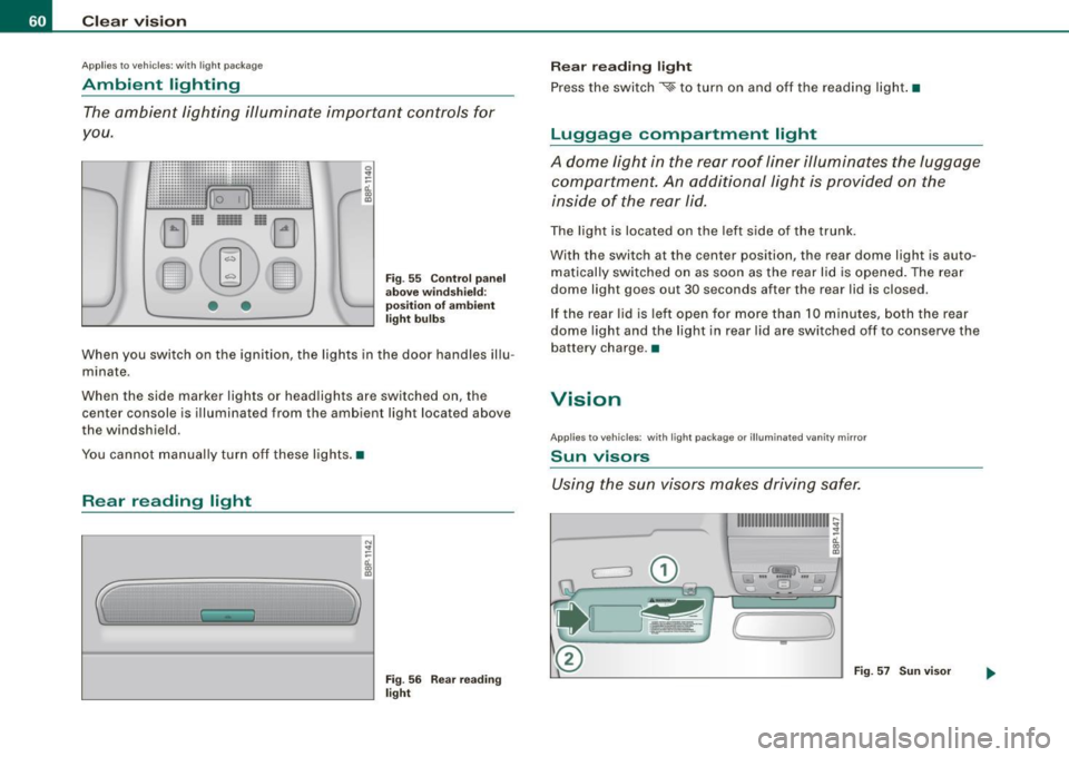 AUDI S3 2010 Repair Manual Clear vision
App lies to veh icles: w ith light pac kage
Ambient lighting
The ambient lighting illuminate important controls for
you .
...................... .............. : .... -:-- AUDI S3 2010 Repair Manual Clear vision
App lies to veh icles: w ith light pac kage
Ambient lighting
The ambient lighting illuminate important controls for
you .
...................... .............. : .... -:--