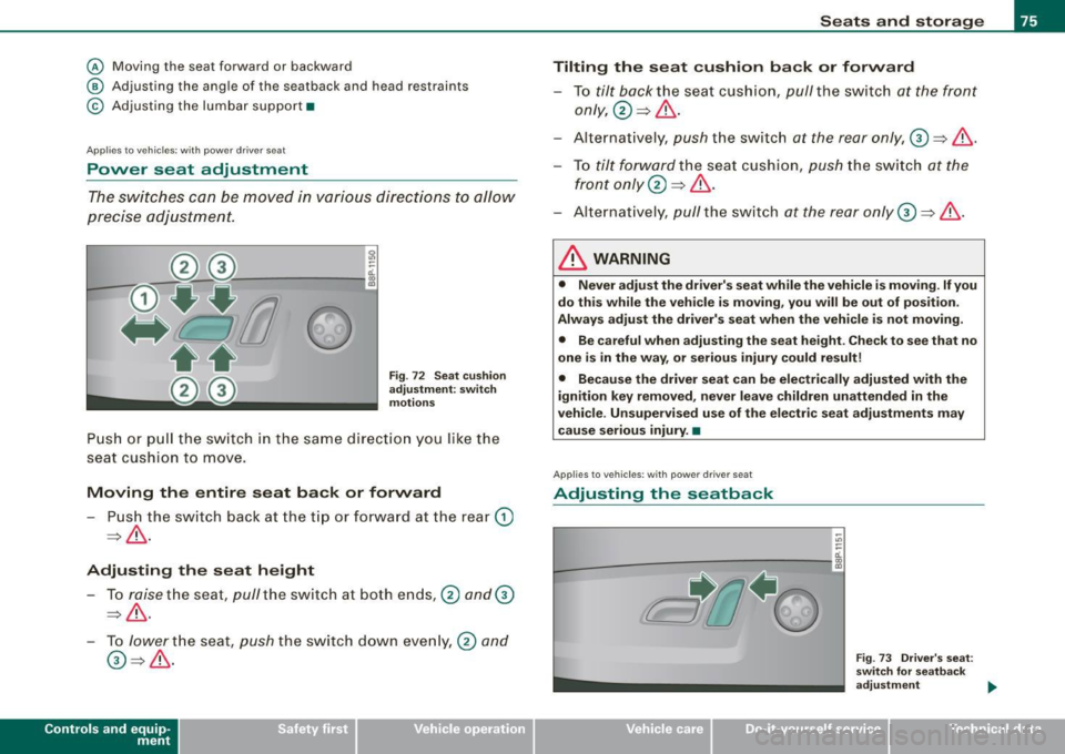 AUDI S3 2010  Owners Manual @ Moving  the  seat  forward  or  backward 
@ Adjusting  the  angle  of  the  seatback  and  head  restraints 
© Adjusting  the  lumbar  support• 
Applies  to  ve hicl es : with  power  driver  s e