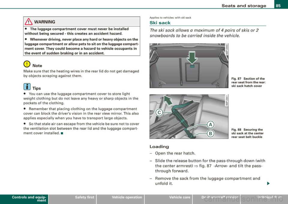 AUDI S3 2010 Owners Manual & WARNING
• The luggage compartment cover must never be installed
without being secured -this creates an accident hazard.
• Whenever driving, never place any hard or heavy obje AUDI S3 2010 Owners Manual & WARNING
• The luggage compartment cover must never be installed
without being secured -this creates an accident hazard.
• Whenever driving, never place any hard or heavy obje