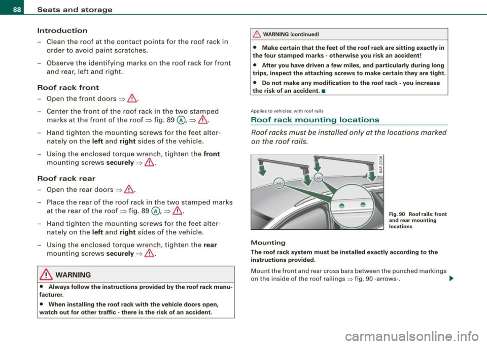 AUDI S3 2010 Manual Online Seats and storage
Introduction
-Clean the roof at the contact points for the roof rack in
order to avoid paint scratches.
- Observe the ident ifying marks on the roof rack AUDI S3 2010 Manual Online Seats and storage
Introduction
-Clean the roof at the contact points for the roof rack in
order to avoid paint scratches.
- Observe the ident ifying marks on the roof rack