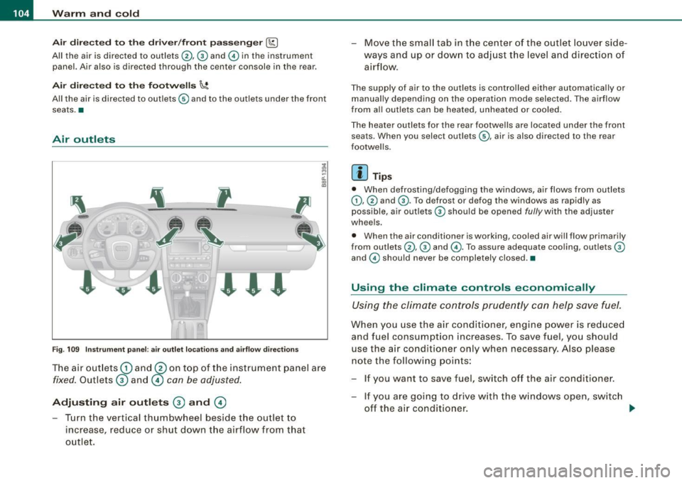 AUDI S3 2009  Owners Manual • ..__w_ a_ r_m _ a_ n_d_ c_ o_ ld __________________________________________________  _ 
Air  d ir ected  to  the dri ver/ front  passe nger[~] 
All  the  air  is  directed  to  outlets @, G) and 