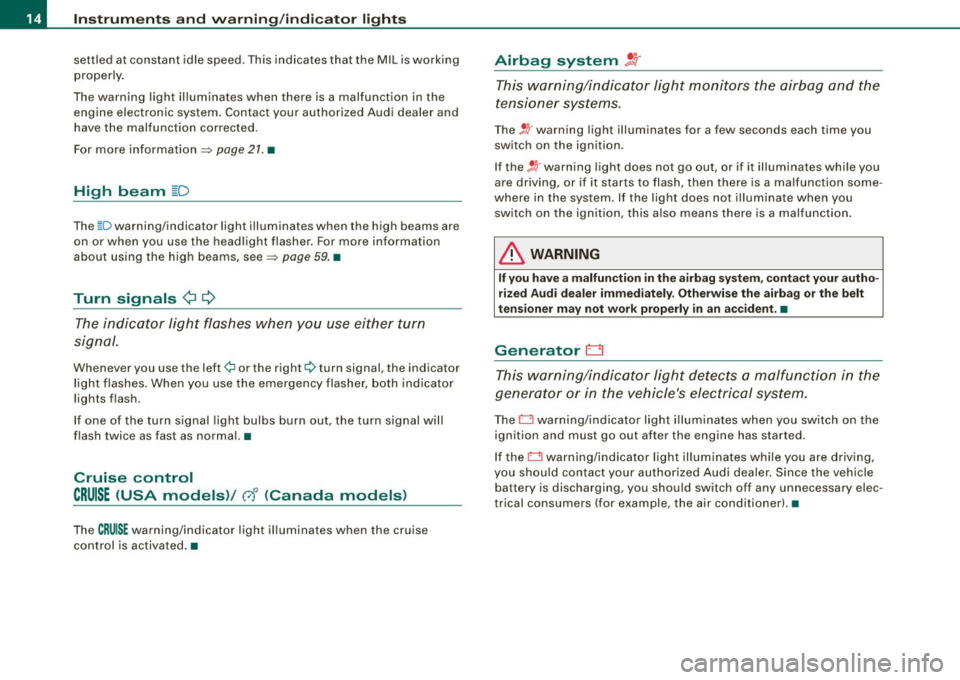 AUDI S3 2009  Owners Manual Inst rum ents  and  w arnin g/indi cat or  li ghts 
settled  at constant  idle  speed . This  indicates  that  the  MIL is working 
proper ly . 
The  warning  light  il luminates  when  there  is  a m