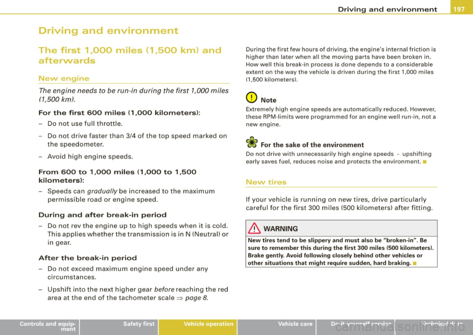 AUDI S3 2009 Workshop Manual Driving  and  environment 
The  first  1,000  miles  (1,500  km)  and afterwards 
!\Jew  engine 
The engine  needs  to  be run-in  during  the  first  1,000 miles 
(1,500  km). 
F o r  th e fir st  60