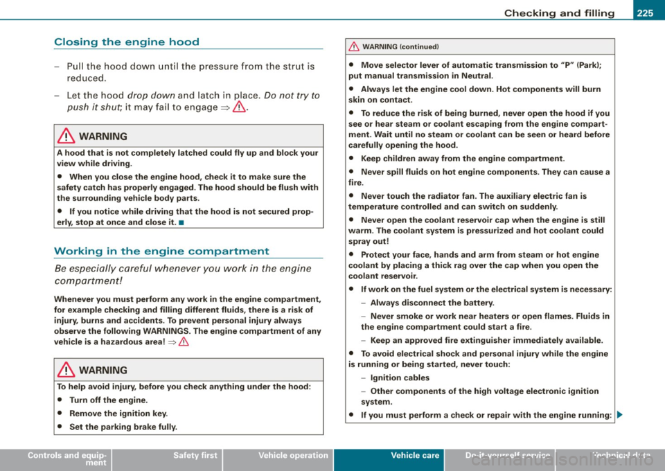 AUDI S3 2009 Owners Manual Checking and filling -
--------------~-
•
Closing the engine hood
-Pull the hood dow n until the pressure fro m t he s trut is
r edu ce d .
- Let the hood
drop dow n and latch AUDI S3 2009 Owners Manual Checking and filling -
--------------~-
•
Closing the engine hood
-Pull the hood dow n until the pressure fro m t he s trut is
r edu ce d .
- Let the hood
drop dow n and latch