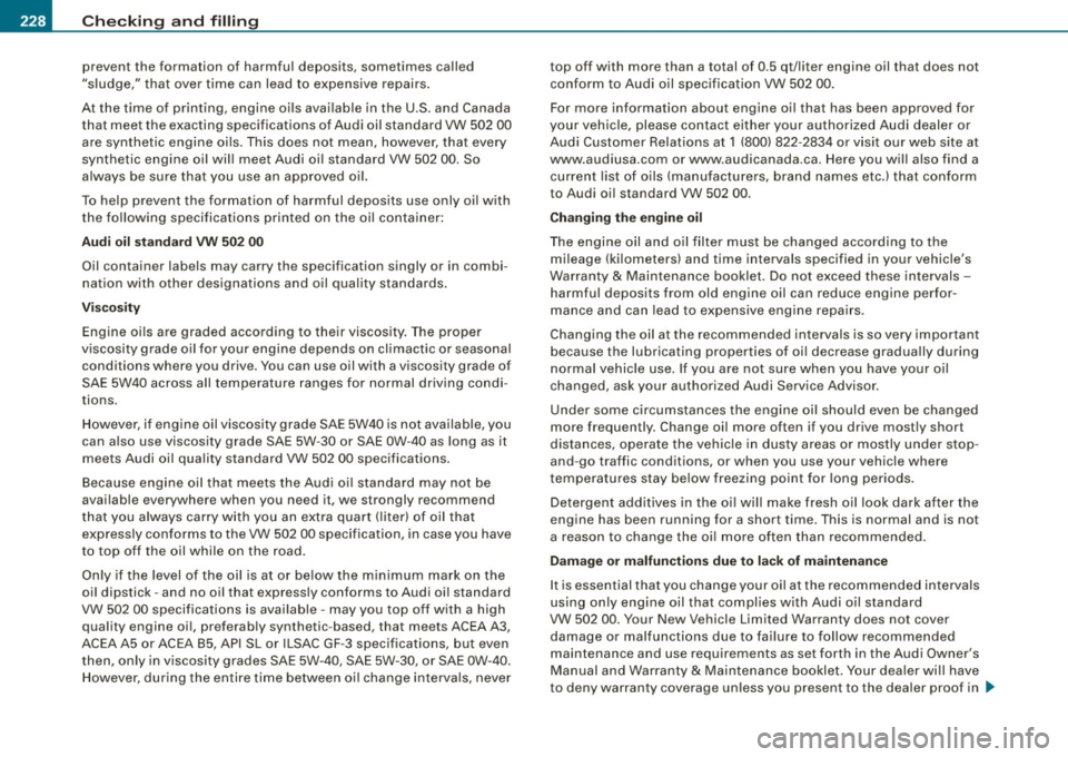 AUDI S3 2009 Owners Manual -~_C_ h_e _c _ k_ i_n ...:::g::;...._ a_n_ d_ f_ i_ll _in -g:::;.._ ___________________________________________ _
prevent the formation of harmful deposits, sometimes called
"sludge," tha AUDI S3 2009 Owners Manual -~_C_ h_e _c _ k_ i_n ...:::g::;...._ a_n_ d_ f_ i_ll _in -g:::;.._ ___________________________________________ _
prevent the formation of harmful deposits, sometimes called
"sludge," tha
