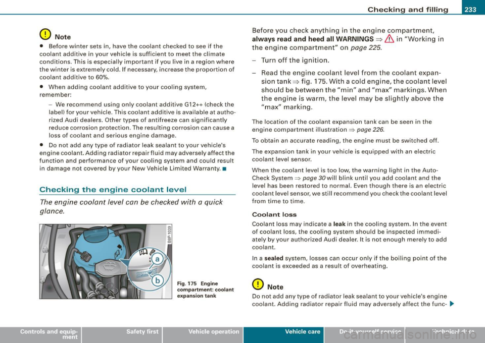 AUDI S3 2009  Owners Manual Checking  and  filling -
---------------------=----"=---------
0 Note 
• Before  winter  sets  in,  have  the  coolant  checked  to  see  if  the 
coolant  additive  in your  vehicle  is sufficient 