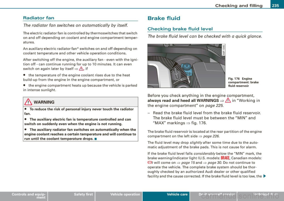 AUDI S3 2009 Owners Manual Checking and filling -
---------------------=----"=---------
Radiator fan
The radiator fa n switches on au toma tically by i tself.
T he e lectric radiator fan is control led bythermoswi AUDI S3 2009 Owners Manual Checking and filling -
---------------------=----"=---------
Radiator fan
The radiator fa n switches on au toma tically by i tself.
T he e lectric radiator fan is control led bythermoswi