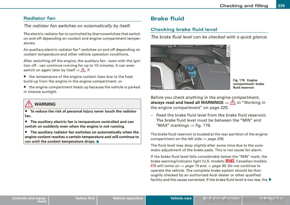 AUDI S3 2009  Owners Manual Checking  and  filling -
---------------------=----"=---------
Radiator  fan 
The radiator  fa n  switches  on  au toma tically  by  i tself. 
T he e lectric  radiator  fan  is control led bythermoswi