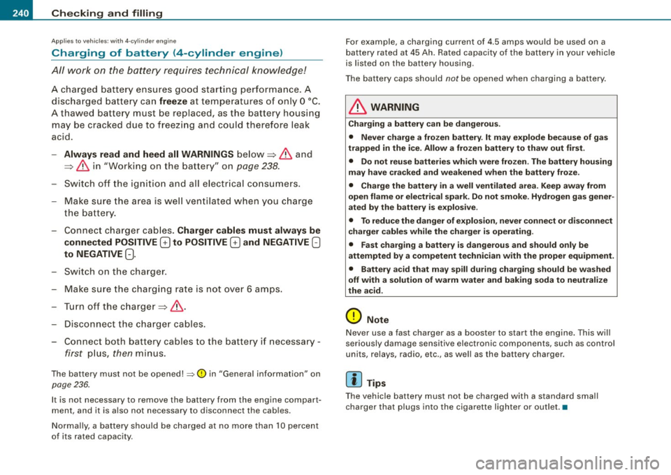 AUDI S3 2009 Owners Manual -~_C_ h_e _c _ k_ i_n ...:::g::;...._ a_n_ d_ f_ i_ll _in -g:::;.._ ___________________________________________ _
Applies to vehicles: w ith 4-cy linder engine
Charging of battery (4 -cylin AUDI S3 2009 Owners Manual -~_C_ h_e _c _ k_ i_n ...:::g::;...._ a_n_ d_ f_ i_ll _in -g:::;.._ ___________________________________________ _
Applies to vehicles: w ith 4-cy linder engine
Charging of battery (4 -cylin