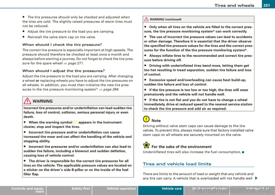 AUDI S3 2009 Owners Manual Tires and wheels -
----------------
•
• The tire pressures should only b e chec ked and ad just ed wh en
t he tire s are co ld. The s lig ht ly rai se d pre ss u res of w arm tir AUDI S3 2009 Owners Manual Tires and wheels -
----------------
•
• The tire pressures should only b e chec ked and ad just ed wh en
t he tire s are co ld. The s lig ht ly rai se d pre ss u res of w arm tir