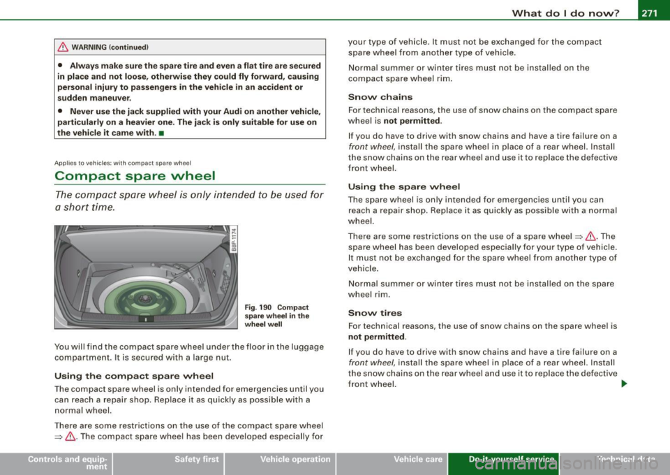 AUDI S3 2009 Service Manual What do I do now? -
------------------
& WARNING !continued)
• Always make sure the spare tire and even a flat tire are secured
in place and not loose, otherwise they could fly f AUDI S3 2009 Service Manual What do I do now? -
------------------
& WARNING !continued)
• Always make sure the spare tire and even a flat tire are secured
in place and not loose, otherwise they could fly f
