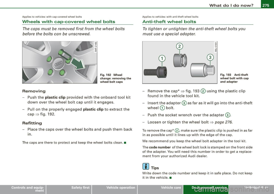 AUDI S3 2009 Service Manual What do I do now ? -
------------------
Applies to vehicle s: with cap-covered wheel bolts
Wheels with cap-covered wheel bolts
The caps must be removed first from the wheel bolts
AUDI S3 2009 Service Manual What do I do now ? -
------------------
Applies to vehicle s: with cap-covered wheel bolts
Wheels with cap-covered wheel bolts
The caps must be removed first from the wheel bolts