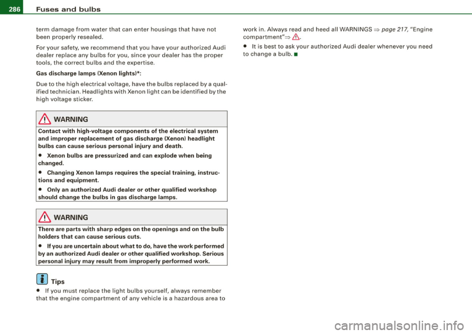 AUDI S3 2009  Owners Manual 1111.___F_ u_ s _ e_s _ a_n _ d_ b_ u_lb _ s _______________________________________________  _ 
term  damage from  water  that  can  enter  housin gs that  have  not 
b ee n prope rly  resea le d. 
F
