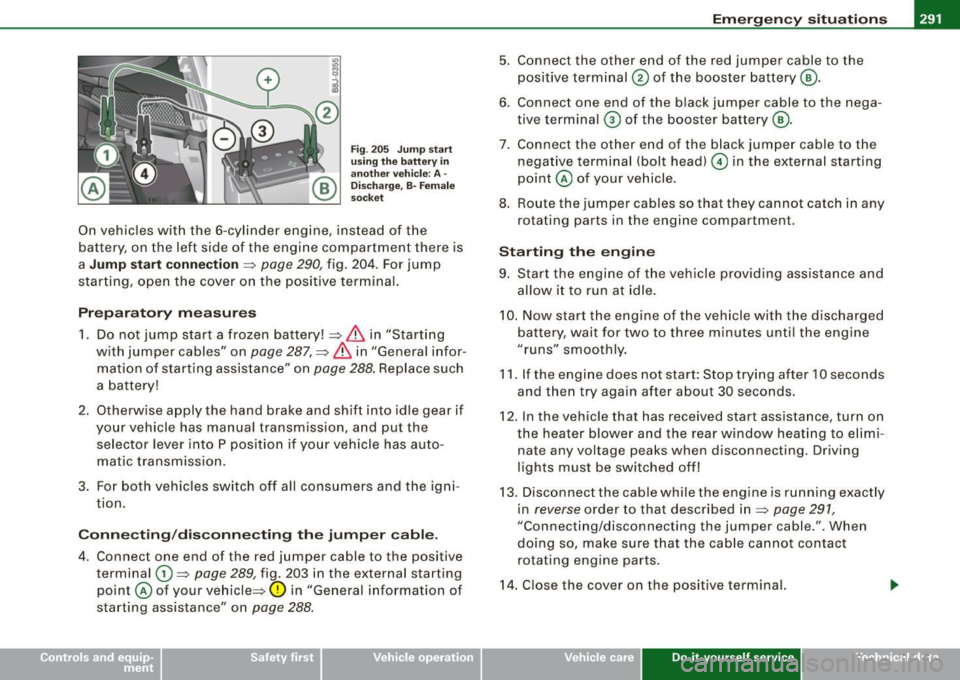 AUDI S3 2009 Owners Manual Emergency situations -____________________________ ___,::,:.___:_ ___ _
Fig. 205 Jump start
using the battery in
another vehicle: A -
Discharge, B- Female
socket
On vehicles with the AUDI S3 2009 Owners Manual Emergency situations -____________________________ ___,::,:.___:_ ___ _
Fig. 205 Jump start
using the battery in
another vehicle: A -
Discharge, B- Female
socket
On vehicles with the