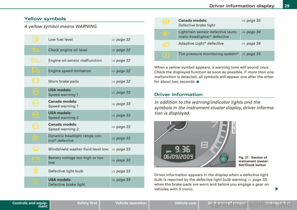 AUDI S3 2009  Owners Manual Yellow  symbols 
A  yellow  symbol  means  WARNING. 
Contro ls and  eq uip­
ment 
Low  fuel  level 
Check  engine  oil  level  Engine  oil  sensor  malfunction 
E ng ine spee d limitation 
Worn  brak