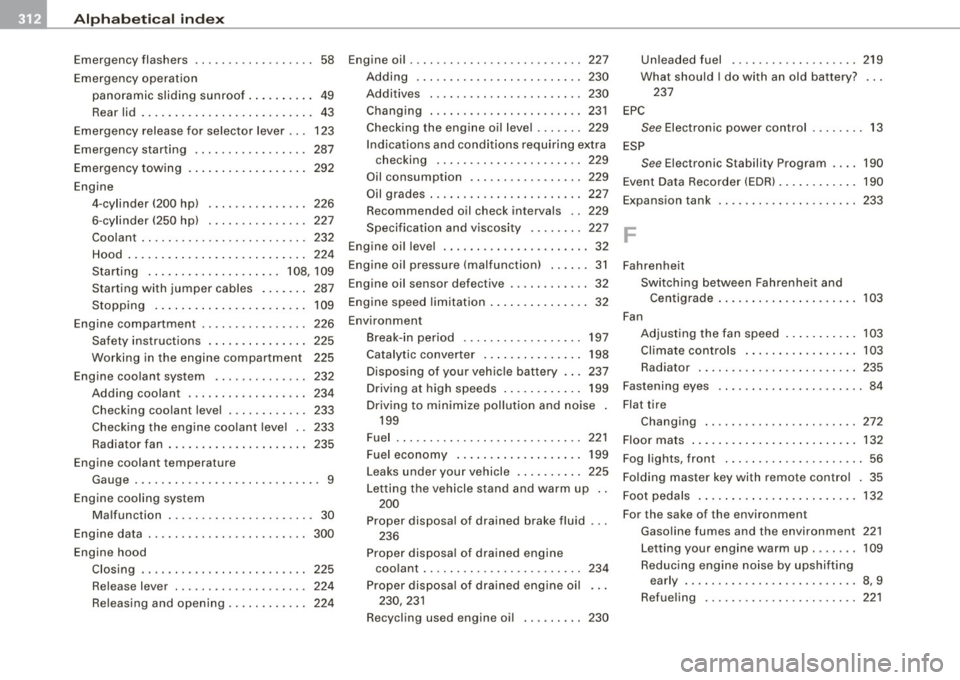 AUDI S3 2009 Owners Manual -Al
phab eti ca l ind ex
_.:_.__ ____ _...::.:...::..;.:___ ________________ _
Emergency flashers . . . . . . . . . . . . . . . . . . 58
Eme rgency operation
panoramic sliding sunroo AUDI S3 2009 Owners Manual -Al
phab eti ca l ind ex
_.:_.__ ____ _...::.:...::..;.:___ ________________ _
Emergency flashers . . . . . . . . . . . . . . . . . . 58
Eme rgency operation
panoramic sliding sunroo