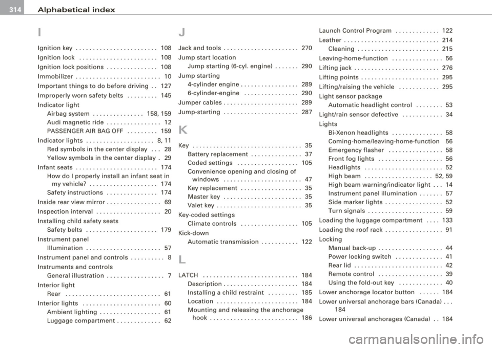 AUDI S3 2009  Owners Manual ___ A_l.:,. p _h_ a_ b_e _t _ic _ a_l  _in _ d_e _x ____________________________________________  _ 
I 
Ignition  key 108 
Ignition  lock  ...... ...... .... ...... . 108 
Ignition  lock  posit ions  