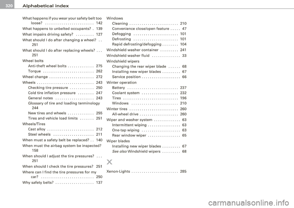 AUDI S3 2009 Owners Manual ___ A_l.:,. p _h_ a_ b_e _t _ic _ a_l _in _ d_e _x ____________________________________________ _
What happens if you wear your safety belt too
loose? .................. ...... 142
What AUDI S3 2009 Owners Manual ___ A_l.:,. p _h_ a_ b_e _t _ic _ a_l _in _ d_e _x ____________________________________________ _
What happens if you wear your safety belt too
loose? .................. ...... 142
What