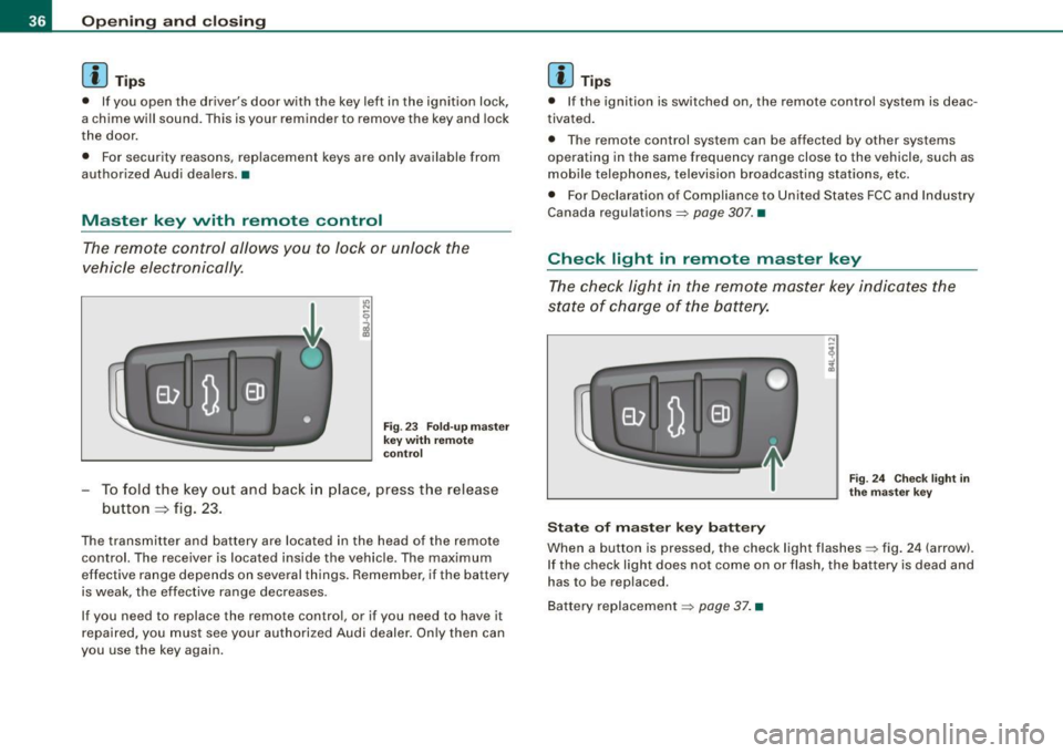 AUDI S3 2009 Owners Guide Opening  and closing 
[ i J Tips 
•  If you  open  the  drivers  door  with  the  key  left  in  the  ignition  lock, 
a chime  will  sound.  This  is your  reminder  to  remove  the  key and  lock