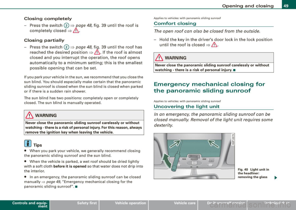 AUDI S3 2009 Owners Manual Closing complete ly
- Press the sw itch 0 ~ p age 48, fig . 39 until the roof is
completely closed
~ & .
Closing partially
- Press the sw itch 0 ~ page 48, fig. 39 until the roof ha AUDI S3 2009 Owners Manual Closing complete ly
- Press the sw itch 0 ~ p age 48, fig . 39 until the roof is
completely closed
~ & .
Closing partially
- Press the sw itch 0 ~ page 48, fig. 39 until the roof ha