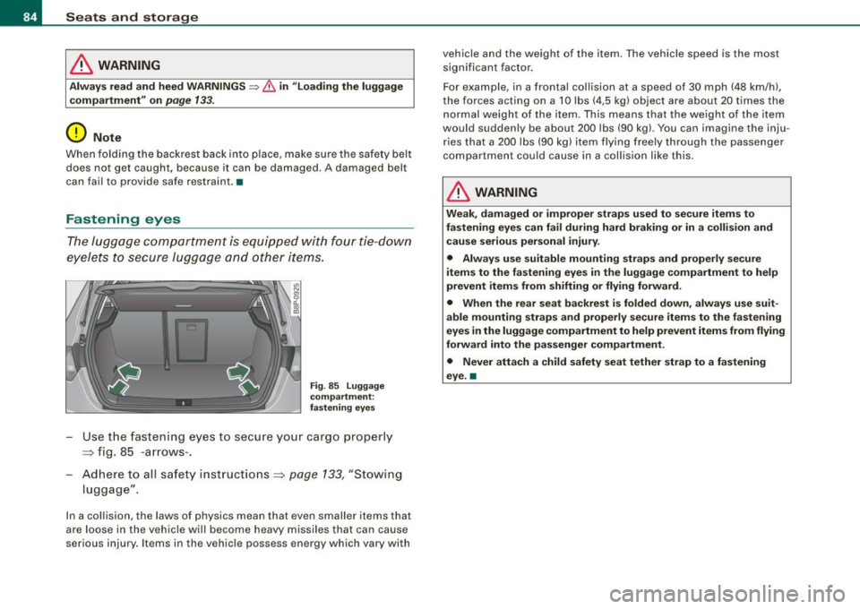 AUDI S3 2009  Owners Manual Seats  and  storage 
& WARNING 
Always read  and  heed  WARNINGS => & in  uloading  the  luggage 
c ompartment " on 
page 133 . 
0 Note 
When  folding  the backre st  back  into  place, make  su re th